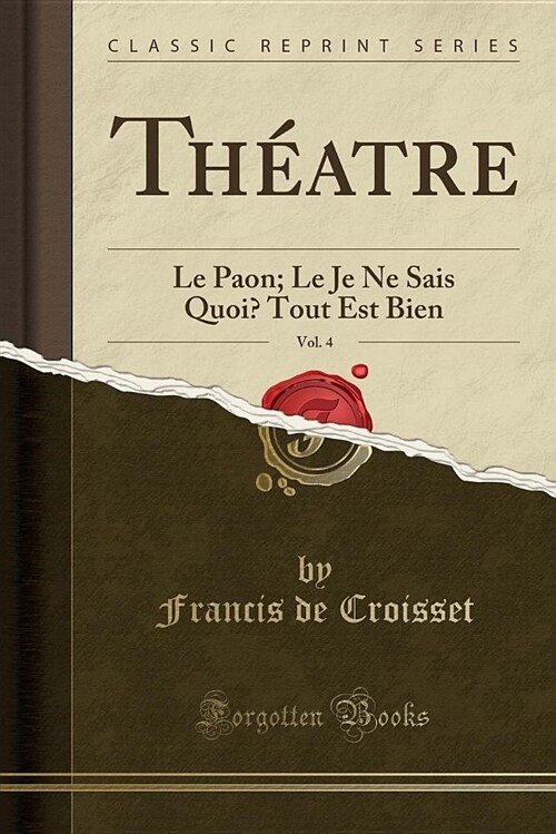 Theatre, Vol. 4: Le Paon; Le Je Ne Sais Quoi? Tout Est Bien (Classic Reprint) (Paperback)
