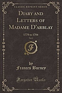 Diary and Letters of Madame DArblay, Vol. 1: 1778 to 1784 (Classic Reprint) (Paperback)