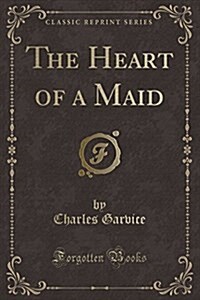 The Heart of a Maid (Classic Reprint) (Paperback)