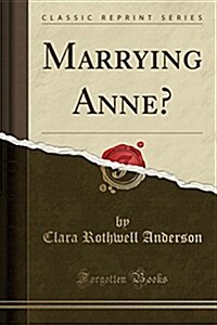Marrying Anne? (Classic Reprint) (Paperback)