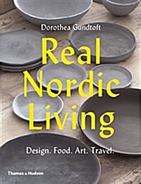 Real Nordic Living : Design. Food. Art. Travel. (Paperback)