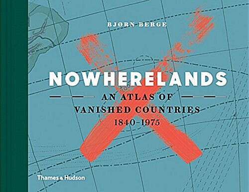 Nowherelands : An Atlas of Vanished Countries 1840-1975 (Hardcover)