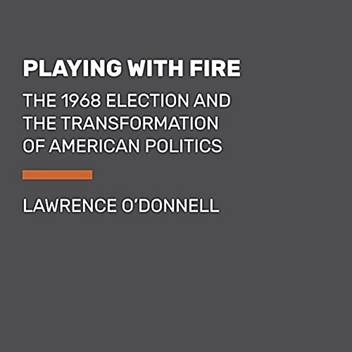 Playing with Fire: The 1968 Election and the Transformation of American Politics (Audio CD)