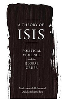 A Theory of Isis: Political Violence and the Global Order (Hardcover)