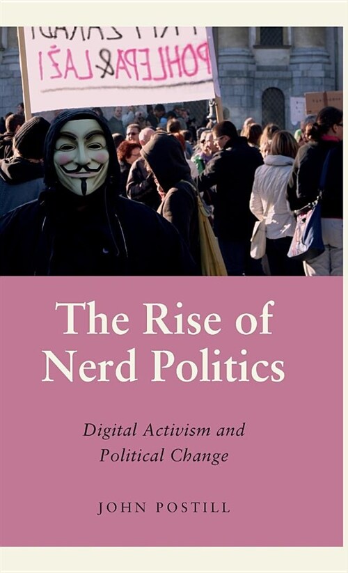 The Rise of Nerd Politics: Digital Activism and Political Change (Hardcover)