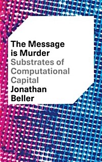 The Message is Murder : Substrates of Computational Capital (Paperback)