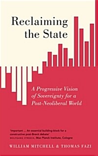 Reclaiming the State : A Progressive Vision of Sovereignty for a Post-Neoliberal World (Paperback)