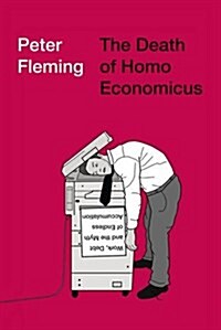 The Death of Homo Economicus : Work, Debt and the Myth of Endless Accumulation (Hardcover)