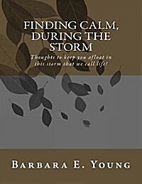 Finding Calm, During the Storm: Thoughts That Keep You Afloat in This Storm That We Call Life! (Paperback)