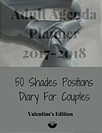 Adult Agenda Planner 2017-2018: 50 Shades Positions Diary for Couples (Paperback)