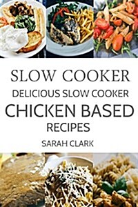 Crock Pot: Delicious Crock Pot Chicken Based Recipes (Paperback)