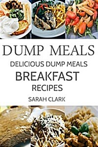Dump Meals: Delicious Dump Meals Breakfast Recipes (Paperback)