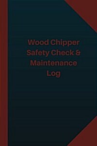 Wood Chipper Safety Check & Maintenance Log (Logbook, Journal - 124 Pages 6x9 Inc: Wood Chipper Safety Check & Maintenance Logbook (Blue Cover, Medium (Paperback)