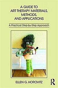 A Guide to Art Therapy Materials, Methods, and Applications : A Practical Step-by-Step Approach (Paperback)
