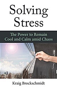 Solving Stress: The Power to Remain Cool and Calm Amidst Chaos (Paperback)