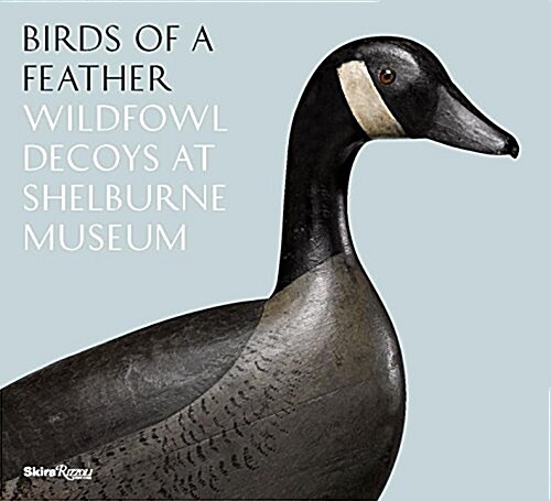 Birds of a Feather: Wildfowl Decoys at Shelburne Museum (Hardcover)