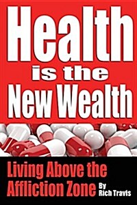 Health Is the New Wealth: Living Above the Affliction Zone (Paperback)