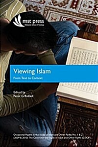 Viewing Islam: From Text to Context: Occasional Papers in the Study of Islam and Other Faiths Nos. 1 & 2 (2009 & 2010) (Paperback)