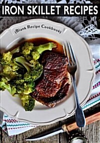 Iron Skillet Recipes: Blank Recipe Journal Cookbook (Paperback)