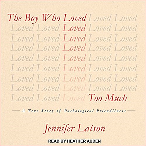 The Boy Who Loved Too Much: A True Story of Pathological Friendliness (MP3 CD)