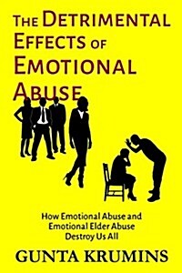 The Detrimental Effects of Emotional Abuse: How Emotional Abuse and Emotional Elder Abuse Destroy Us All (Paperback)