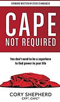 Cape Not Required: You Dont Need to Be a Superhero to Find Power in Your Life (Hardcover)