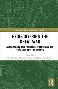 Rediscovering the Great War : Archaeology and Enduring Legacies on the Soca and Eastern Fronts (Hardcover)