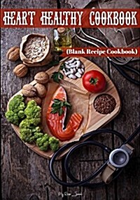 Heart Healthy Cookbook: Blank Recipe Journal Cookbook (Paperback)