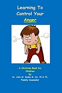 Learning to Control Your Anger: A Christian Book for Children with Anger (Paperback)