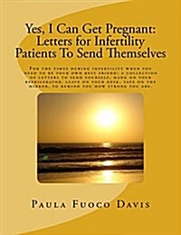 Yes, I Can Get Pregnant: Letters for Infertility Patients to Send Themselves (Paperback)