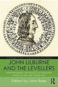 John Lilburne and the Levellers : Reappraising the Roots of English Radicalism 400 Years on (Paperback)