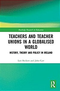 Teachers and Teacher Unions in a Globalised World : History, Theory and Policy in Ireland (Hardcover)