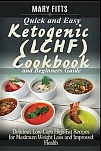 Quick & Easy Ketogenic (Lchf) Cooking with Beginners Guide: Delicious Low-Carb, High-Fat Recipes for Maxi-Mum Weight Loss and Improved Health (Paperback)