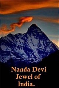 Nanda Devi - The Jewel of India.: Indias Tallest Peak. (Paperback)