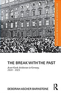 The Break with the Past : Avant-Garde Architecture in Germany, 1910 – 1925 (Hardcover)