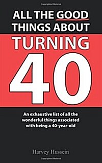 Blank Novelty Book - All the Good Things about Turning 40: The Pages Are Blank, But the Humor Is Priceless (Paperback)