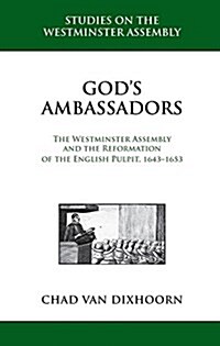 Gods Ambassadors: The Westminster Assembly and the Reformation of the English Pulpit, 1643-1653 (Hardcover)