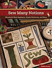 Sew Many Notions: Wonderful Wool Appliqu?, Simple Stitcheries, and More (Paperback)