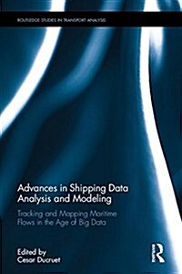 Advances in Shipping Data Analysis and Modeling : Tracking and Mapping Maritime Flows in the Age of Big Data (Hardcover)