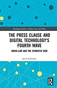 The Press Clause and Digital Technologys Fourth Wave : Media Law and the Symbiotic Web (Hardcover)