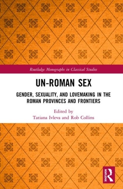 Un-Roman Sex : Gender, Sexuality, and Lovemaking in the Roman Provinces and Frontiers (Hardcover)