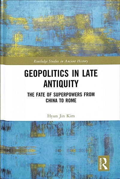 Geopolitics in Late Antiquity : The Fate of Superpowers from China to Rome (Hardcover)