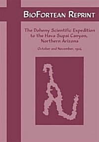 Biofortean Reprint: The Doheny Scientific Expedition to the Hava Supai Canyon, Northern Arizona (Paperback)