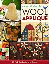 Sweet & Simple Wool Appliqu? 15 Folk Art Projects to Stitch (Paperback)