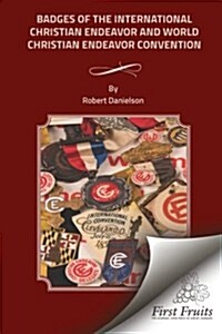 Badges of the International Christian Endeavor and World World Christian Endeavor Conventions (Paperback)