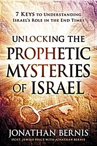 Unlocking the Prophetic Mysteries of Israel: 7 Keys to Understanding Israels Role in the End-Times (Paperback)