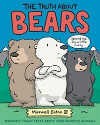The Truth about Bears: Seriously Funny Facts about Your Favorite Animals (Hardcover)