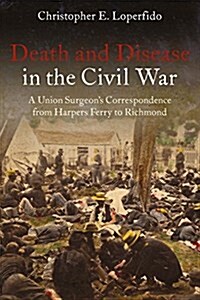 Death, Disease, and Life at War: The Civil War Letters of Surgeon James D. Benton, 111th and 98th New York Infantry Regiments, 1862-1865 (Paperback)