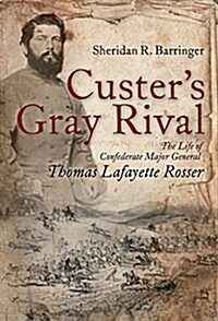 Custers Gray Rival: The Life of Confederate Major General Thomas Lafayette Rosser (Hardcover)
