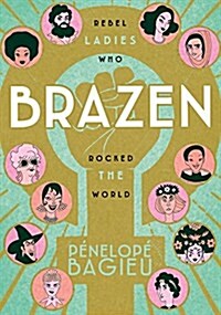 Brazen: Rebel Ladies Who Rocked the World (Hardcover)